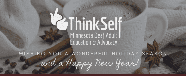 "ThinkSelf: Minnesota Deaf Adult Education & Advocacy" wishes everyone a wonderful holiday season and a Happy New Year.